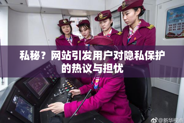 私秘？网站引发用户对隐私保护的热议与担忧