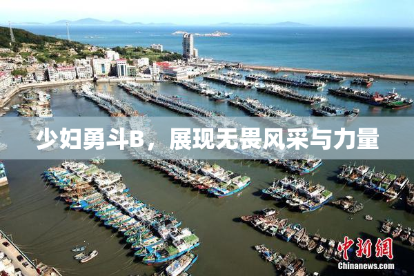 少妇勇斗B，展现无畏风采与力量