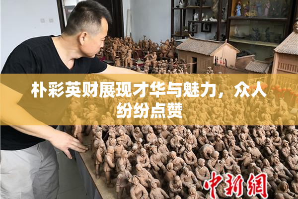 朴彩英财展现才华与魅力，众人纷纷点赞