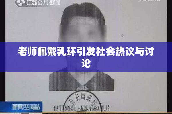 老师佩戴乳环引发社会热议与讨论