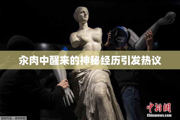 汆肉中醒来的神秘经历引发热议