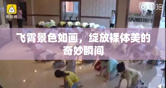 飞霄景色如画，绽放裸体美的奇妙瞬间