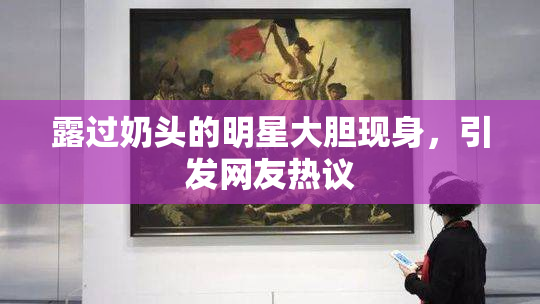 露过奶头的明星大胆现身，引发网友热议