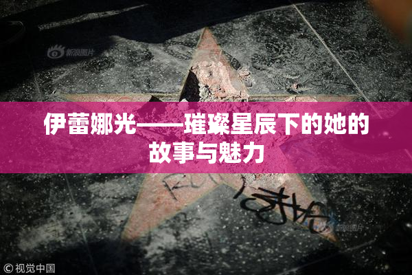 伊蕾娜光——璀璨星辰下的她的故事与魅力