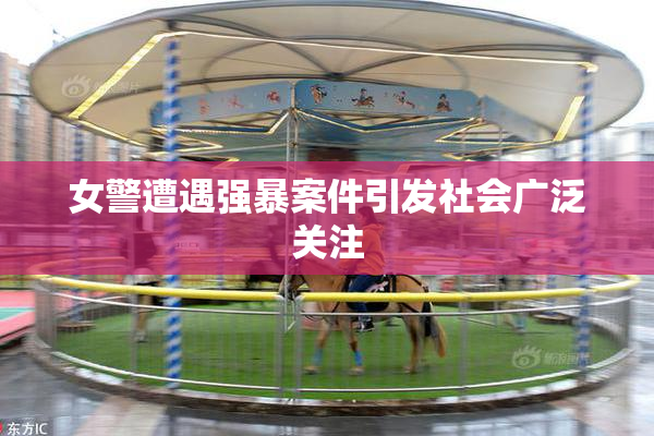 女警遭遇强暴案件引发社会广泛关注