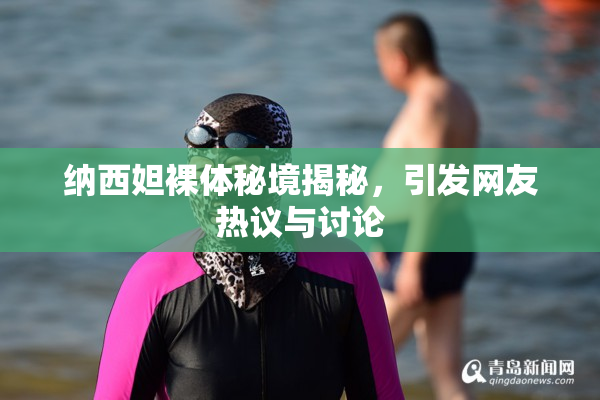 纳西妲裸体秘境揭秘，引发网友热议与讨论