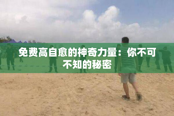 免费高自愈的神奇力量：你不可不知的秘密