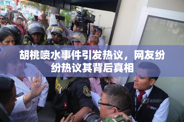 胡桃喷水事件引发热议，网友纷纷热议其背后真相