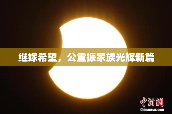 继嫁希望，公重振家族光辉新篇