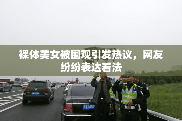 裸体美女被围观引发热议，网友纷纷表达看法