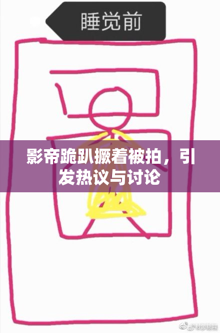 影帝跪趴撅着被拍，引发热议与讨论
