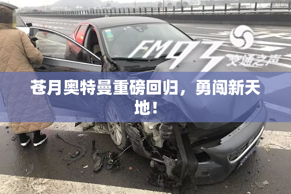苍月奥特曼重磅回归，勇闯新天地！