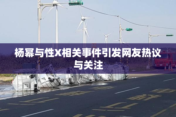 杨幂与性X相关事件引发网友热议与关注