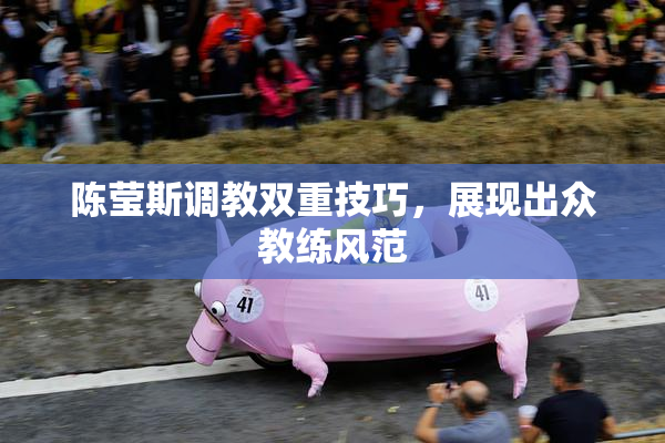 陈莹斯调教双重技巧，展现出众教练风范