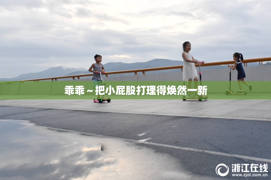 乖乖～把小屁股打理得焕然一新