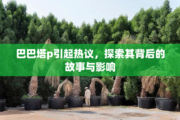 巴巴塔p引起热议，探索其背后的故事与影响