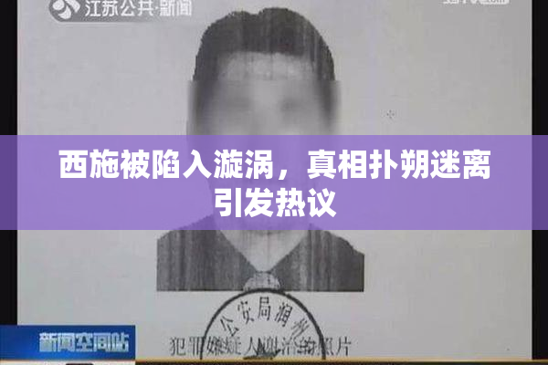 西施被陷入漩涡，真相扑朔迷离引发热议