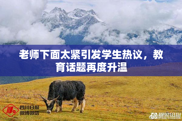 老师下面太紧引发学生热议，教育话题再度升温