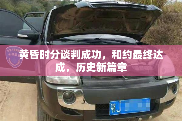 黄昏时分谈判成功，和约最终达成，历史新篇章