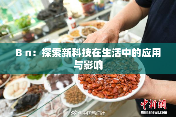 B n：探索新科技在生活中的应用与影响