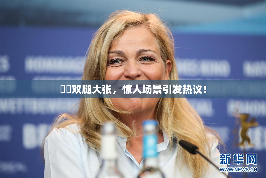 妺妺双腿大张，惊人场景引发热议！