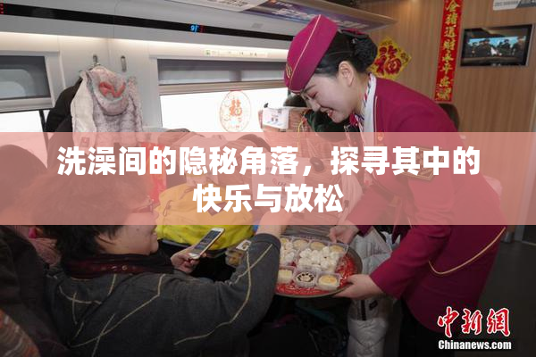洗澡间的隐秘角落，探寻其中的快乐与放松