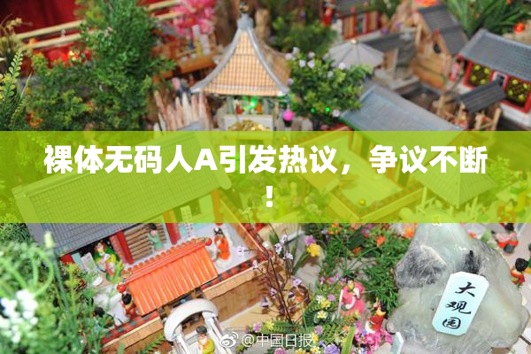 裸体无码人A引发热议，争议不断！