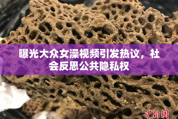 曝光大众女澡视频引发热议，社会反思公共隐私权