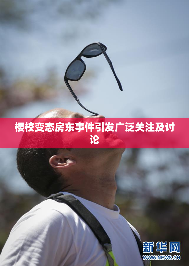 樱校变态房东事件引发广泛关注及讨论