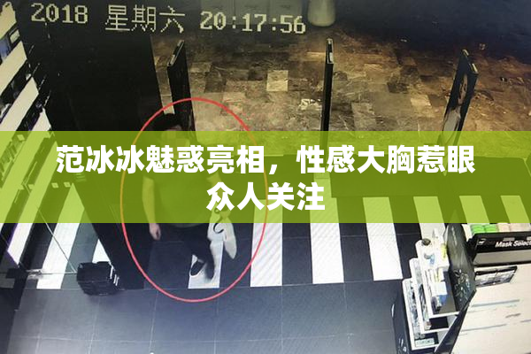 范冰冰魅惑亮相，性感大胸惹眼众人关注