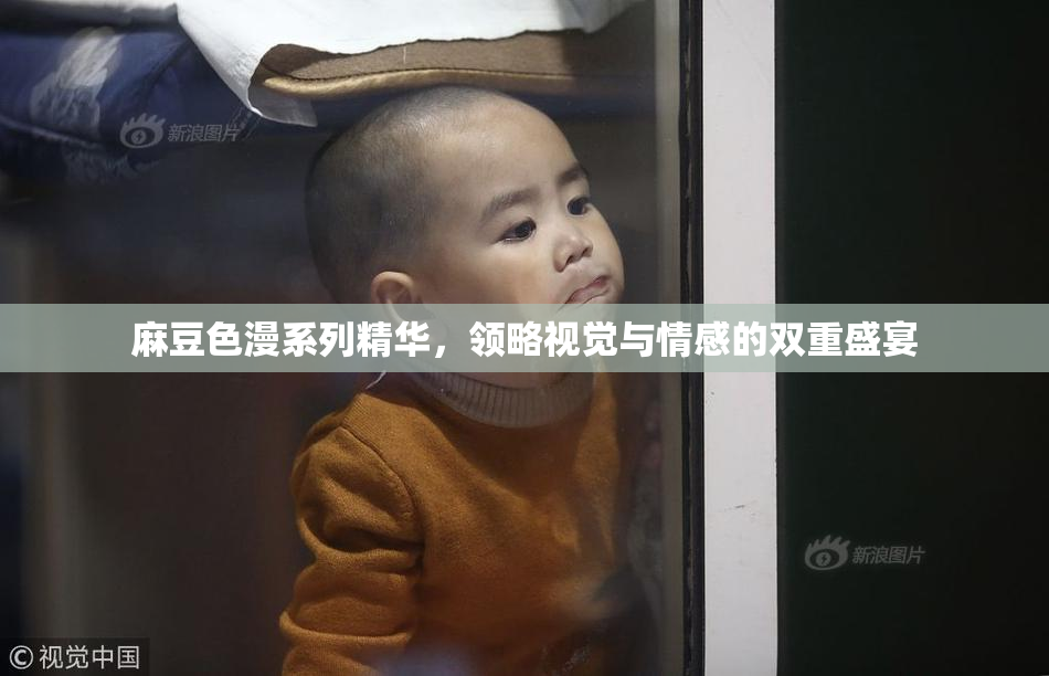 麻豆色漫系列精华，领略视觉与情感的双重盛宴