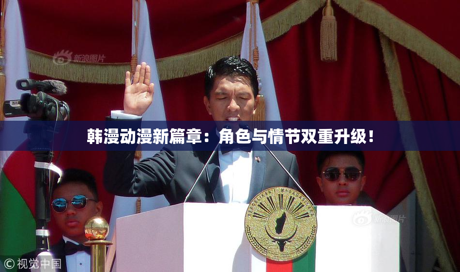韩漫动漫新篇章：角色与情节双重升级！
