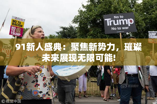 91新人盛典：聚焦新势力，璀璨未来展现无限可能!