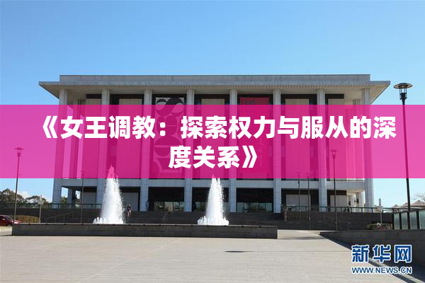 《女王调教：探索权力与服从的深度关系》