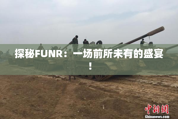 探秘FUNR：一场前所未有的盛宴！