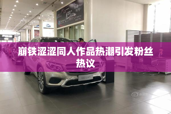 崩铁涩涩同人作品热潮引发粉丝热议