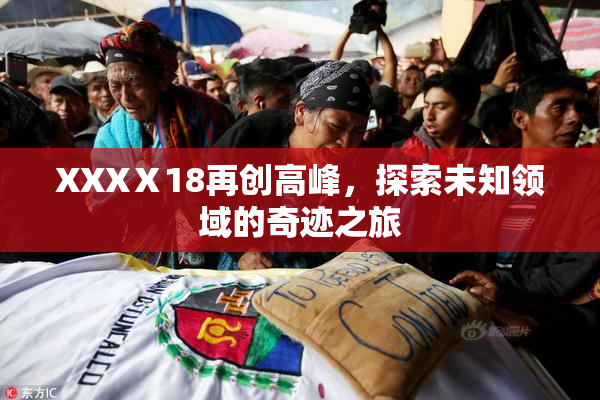 XXXⅩ18再创高峰，探索未知领域的奇迹之旅