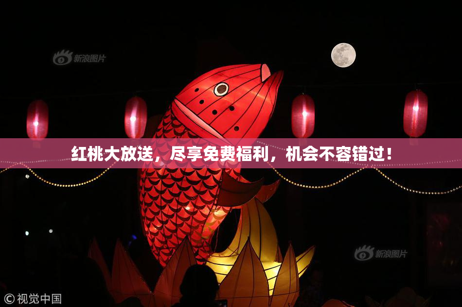 红桃大放送，尽享免费福利，机会不容错过！