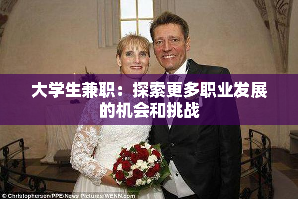大学生兼职：探索更多职业发展的机会和挑战