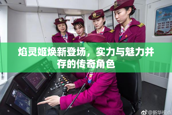 焰灵姬焕新登场，实力与魅力并存的传奇角色