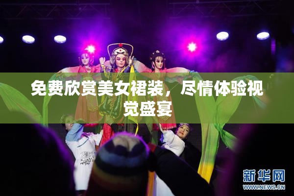 免费欣赏美女裙装，尽情体验视觉盛宴