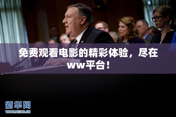 免费观看电影的精彩体验，尽在ww平台！
