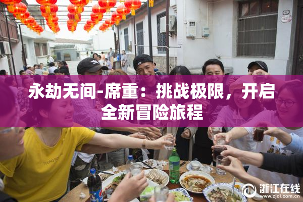 永劫无间-席重：挑战极限，开启全新冒险旅程