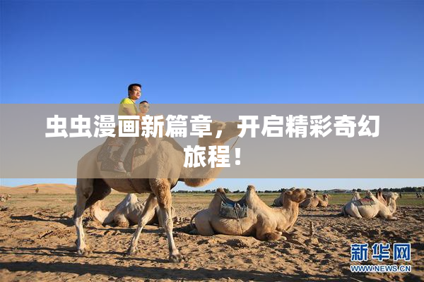 虫虫漫画新篇章，开启精彩奇幻旅程！
