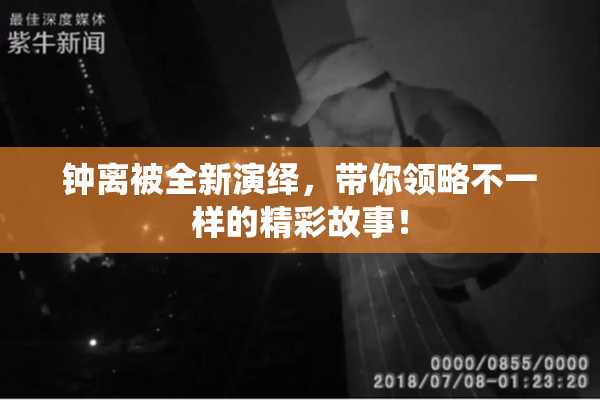 钟离被全新演绎，带你领略不一样的精彩故事！