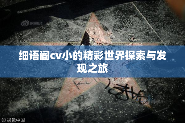 细语阁cv小的精彩世界探索与发现之旅