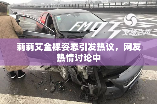 莉莉艾全裸姿态引发热议，网友热情讨论中