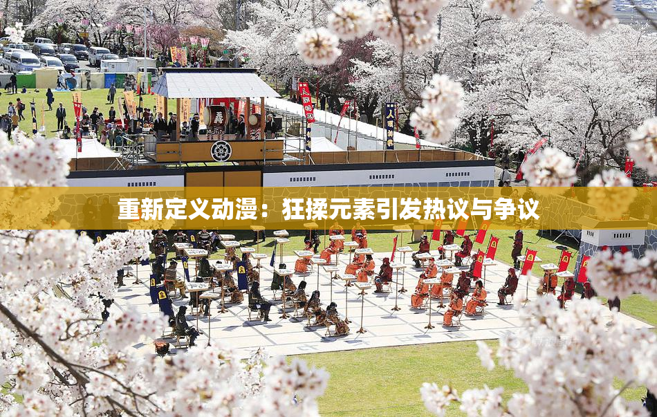 重新定义动漫：狂揉元素引发热议与争议