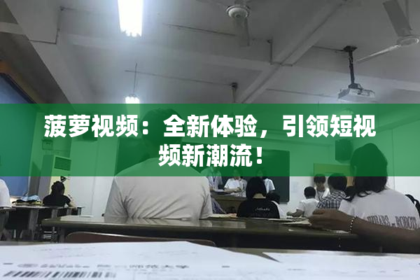 菠萝视频：全新体验，引领短视频新潮流！