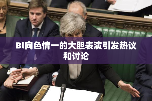 Bl向色情一的大胆表演引发热议和讨论